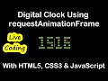 Creating Digital Clock Using requestAnimationFrame | Digital Clock With HTML5, CSS3, JavaScript