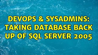 DevOps & SysAdmins: taking database back up of SQL Server 2005 (2 Solutions!!)