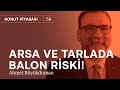 Faiz %40 oldu! Konut almak mı, satmak mı? & Arsa ve tarlada balon riski! | Ahmet Büyükduman