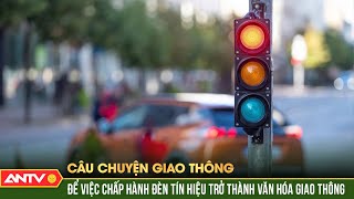 Vì sao phải tăng gấp hàng chục lần mức phạt vi phạm giao thông? | ANTV