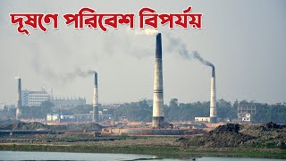 দূষণে পরিবেশ বিপর্যয় | Environment Pollution