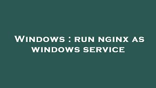 Windows : run nginx as windows service