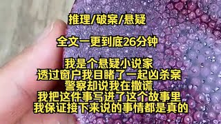 【完结文】我是个悬疑小说家，透过窗户我目睹了一起凶杀案，警察却说我在撒谎，我把这件事写进了这个故事里，我保证我接下来说的事情都是真的