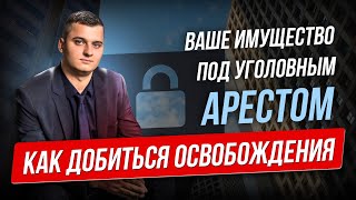 АРЕСТ имущества по уголовному делу. Как снять?