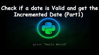 Check Date is Valid in Python and Increment Date || GENERAL PYTHON PROGRAMMING QUESTION(Part 1)