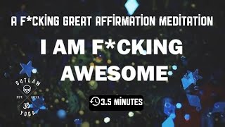 I Am F*cking Awesome Affirmation Meditation – Empowering Morning I AM Meditation