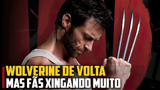 Wolverine DE VOLTA, mas, os FÃS estão XINGANDO MUITO