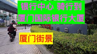 8k视频 银行中心 骑行到 厦门国际银行大厦；厦门街景；20250206