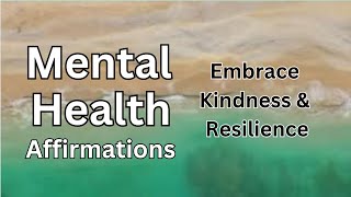 Mental Health Affirmations: Embrace Kindness \u0026 Resilience