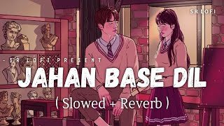Jahan Base Dil - Lofi (Slowed + Reverb) | Raj Barman | SR Lofi
