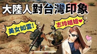 【絕地求生 PUBG】大陸人對台灣第一印象❗ 竟是..美女特別多❤ 林志玲還是『幻想對象』