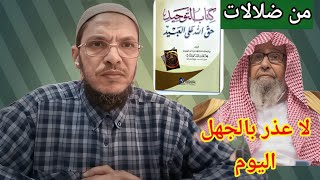 8- من ضلالات كتاب التوحيد: عدم العذر بالجهل والخلل في طريقة إقامة الحجة