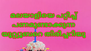 മലയാളിയെ പറ്റിച്ച് പണമുണ്ടാക്കുന്ന യൂറ്റ്യൂബറെ തിരിച്ചറിയൂ