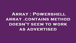 Array : Powershell array .contains method doesn't seem to work as advertised