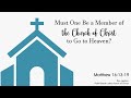 Must One Be a Member of the Church of Christ to Go to Heaven?