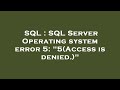 SQL : SQL Server Operating system error 5: 
