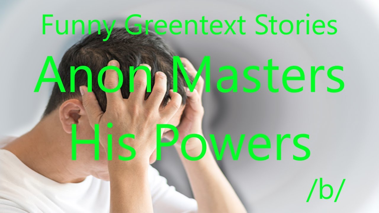 Funny Greentext Stories: Anon Masters His Powers (/b/) - YouTube