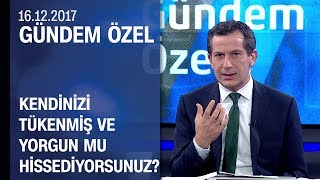 Tükenmişlik ve yorgunluk Gündem Özel'de ele alındı - 16.12.2017 Cumartesi