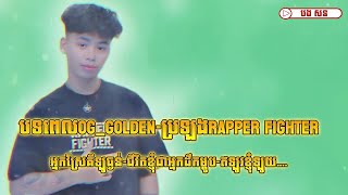 បទពេលOG_GOLDEN-ប្រឡងRAPPER FIGHTER_​_អ្នកស្រែគីឡូធ្ងន់-ជីវិតខ្ញុំជាអ្នកដឹកម្ហូប--ឥឡូវខ្ញុំឡូយ ....