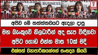 අපිව මේ තත්ත්තවයට ඇදලා දාපු මහ බැංකුවේ නිලධාරීන් අද සැප විඳිනවාඅපිට ගොඩ එන්න මාස 10ක් මදි