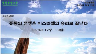 [엘림물샘교회] 중동의 전쟁은 이스라엘의 승리로 끝난다 (스가랴 12장 1~9절)