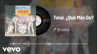 Bronco - Total, ¿Qué Más Da? (Audio)