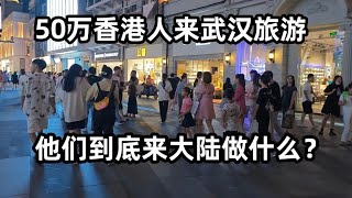 50万香港人来武汉旅游，他们到底来大陆做什么？一起来看看吧