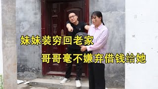 妹妹装穷回老家，哥哥毫不嫌弃借钱给她，谁料妹妹竟是董事长