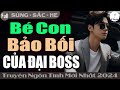 [Trọn Bộ] BÉ CON BẢO BỐI CỦA ĐẠI BOSS | Đọc Truyện Ngôn Tình Đêm Khuya - Huệ Leo Kể