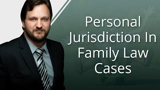 Personal Jurisdiction In Family Law Cases