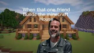 That one friends who’s good at building in minecraft