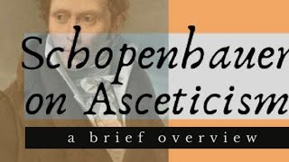 Schopenhauer on Asceticism (A brief overview)