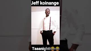 Meet koinange Jeff 😂😂 taaanight!