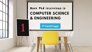 Mock PhD interviews at IIT Gandhinagar - Computer Science and Engineering #1