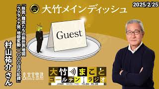 『移民・難民たちの新世界地図：ウクライナ発「地殻変動」一〇〇〇日の記録』【ゲスト：村山祐介 】2025年2月25日（火）大竹まこと　小島慶子　村山祐介  　【大竹メインディッシュ】