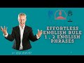 Effortless English Rule 1 , 2  English Phrases - PhD in English A.J. Hoge