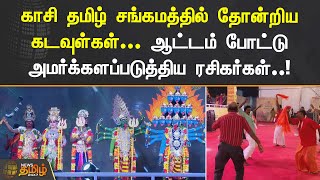 காசி தமிழ் சங்கமத்தில் தோன்றிய கடவுள்கள்...ஆட்டம் போட்டு அமர்க்களப்படுத்திய ரசிகர்கள்.! | Kasi