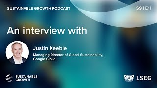 Justin Keeble: AI for impact, Google’s carbon free push | LSEG Sustainable Growth