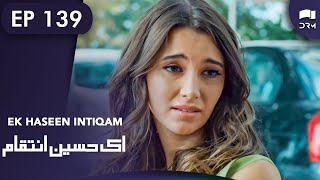 Ek Haseen Intiqam | Episode 139 | Sweet Revenge | Turkish Drama | Urdu Dubbing | RI1N