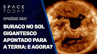 BURACO NO SOL GIGANTESCO APONTADO PARA A TERRA - E AGORA?