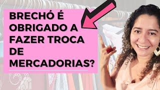 BRECHÓ É OBRIGADO A FAZER TROCA DE MERCADORIAS? E QUANDO TEM VÍCIO OCULTO? QUAL O PRAZO?