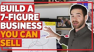 How To Build A 7-Figure Online Business You Can Sell