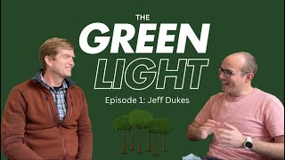 THE GREEN LIGHT, Episode 1: Jeff Dukes - Rethinking Nature’s Role in Climate Solutions