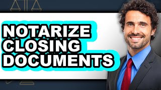 How to Notarize Closing Documents: A Step-by-Step Guide