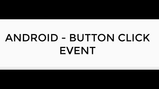 ANDROID - BUTTON CLICK EVENT TUTORIAL IN JAVA