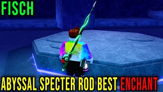 ABYSSAL SPECTER ROD - BEST ENCHANT [FISCH] - Roblox