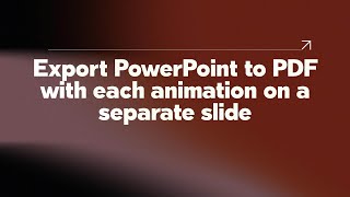 Export PowerPoint to PDF with each animation on a separate slide