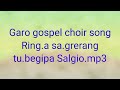 garo choir gospel song ring.a sa.grerang tu.begipa salgio