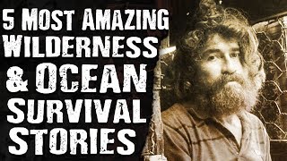 5 Most AMAZING Wilderness & Ocean SURVIVAL STORIES