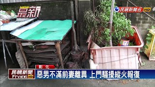 惡男連丟四顆汽油彈 攻擊前妻住家－民視新聞